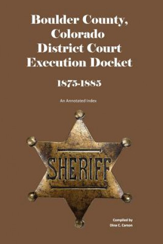 Boulder County, Colorado District Court Execution Docket, 1875-1885: An Annotated Index