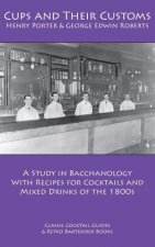 Cups and Their Customs: A Study in Bacchanology with Recipes for Cocktails and Mixed Drinks of the 1800s