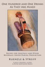 One Hundred and One Drinks As They Are Mixed: Recipes for Cocktails and Other Beverages Served During Prohibition