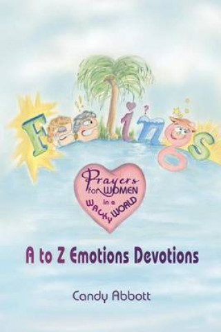 Feelings: Prayers for Women in a Wacky World: A-Z Emotions Devotions