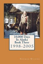 10,000 Days in Alaska Book Three: 1998-2005