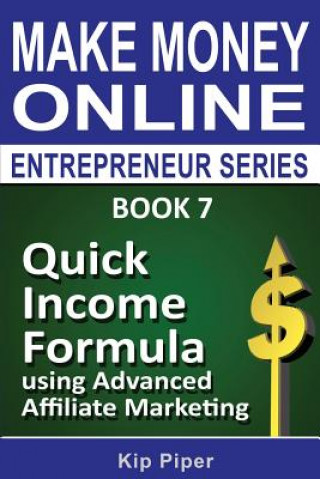 Quick Income Formula Using Advanced Affiliate Marketing: Book 7 of the Make Mone