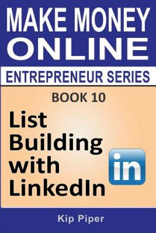 List Building with LinkedIn: Book 10 of the Make Money Online Entrepreneur Series