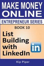 List Building with LinkedIn: Book 10 of the Make Money Online Entrepreneur Series