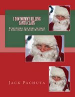I Saw Mommy Killing Santa Claus: Everything you need to host a Christmas Murder Mystery!