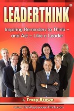 LeaderThink(r) Volume1: Inspiring Reminders to Think - and Act - Like a Leader