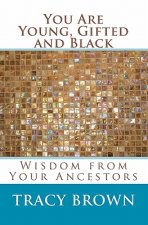 You Are Young, Gifted and Black: Wisdom from Your Ancestors