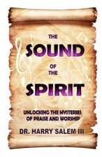 The Sound of the Spirit: Unlocking the Mysteries of Praise and Worship