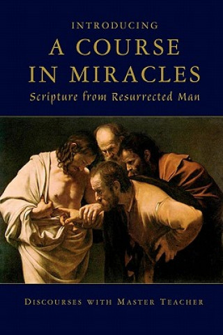 Introducing A Course In Miracles: Scripture From Resurrected Man