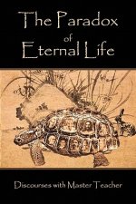 The Paradox of Eternal Life: Discourses with Master Teacher
