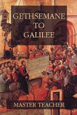 Gethsemane To Galilee: Bible Talks Of The New Testament by Master Teacher