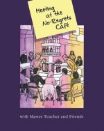 Meeting At The No-Regrets Cafe: Discourses and Selected Works of Awakening
