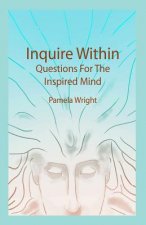 Inquire Within: Questions For The Inspired Mind