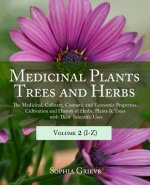 Medicinal Plants, Trees and Herbs (Vol. 2): The Medicinal, Culinary, Cosmetic and Economic Properties, Cultivation and History of Herbs, Plants & Tree