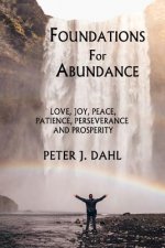 Foundations of Abundance: Love, Joy, Peace, Patience, Perseverance and Prosperity