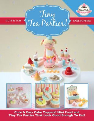 Tiny Tea Parties!: Mini Food and Tiny Tea Parties That Look Good Enough To Eat! ( Cute & Easy Cake Toppers Collection)