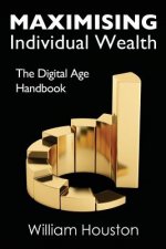 Maximising Individual Wealth: The Digital Age Handbook