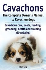 Cavachons. The Complete Owners Manual to Cavachon dogs: Cavachons care, costs, feeding, grooming, health and training all included.
