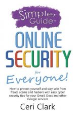 A Simpler Guide to Online Security for Everyone: How to protect yourself and stay safe from fraud, scams and hackers with easy cyber security tips for