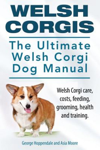 Welsh Corgis The Ultimate Welsh Corgi Dog Manual Welsh Corgi Care Costs Feeding Grooming Health And Training Nejlevnejsi Knihy