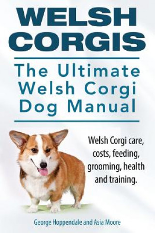 Welsh Corgis. The Ultimate Welsh Corgi Dog Manual. Welsh Corgi care, costs, feeding, grooming, health and training.
