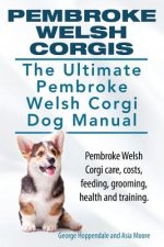 Pembroke Welsh Corgis. The Ultimate Pembroke Welsh Corgi Dog Manual. Pembroke Welsh Corgi care, costs, feeding, grooming, health and training.