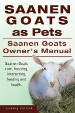 Saanen Goats as Pets. Saanen Goats Owners Manual. Saanen Goats care, housing, interacting, feeding and health.