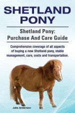 Shetland Pony. Shetland Pony: purchase and care guide. Comprehensive coverage of all aspects of buying a new Shetland pony, stable management, care,