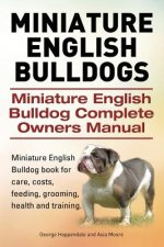 Miniature English Bulldogs. Miniature English Bulldog Complete Owners Manual. Miniature English Bulldog book for care, costs, feeding, grooming, healt