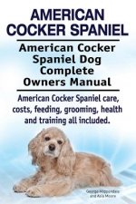 American Cocker Spaniel. American Cocker Spaniel Dog Complete Owners Manual. American Cocker Spaniel care, costs, feeding, grooming, health and traini