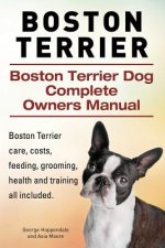 Boston Terrier. Boston Terrier Dog Complete Owners Manual. Boston Terrier care, costs, feeding, grooming, health and training all included.