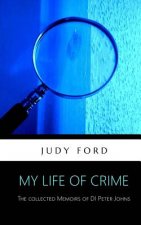 My Life of Crime: The collected memoirs of Detective Inspector Peter Johns