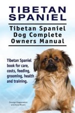 Tibetan Spaniel: Tibetan Spaniel. Tibetan Spaniel Dog Complete Owners Manual. Tibetan Spaniel book for care, costs, feeding, grooming,