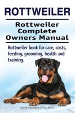 Rottweiler. Rottweiler Complete Owners Manual. Rottweiler book for care, costs, feeding, grooming, health and training.