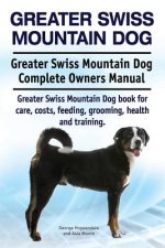 Greater Swiss Mountain Dog. Greater Swiss Mountain Dog Complete Owners Manual. Greater Swiss Mountain Dog book for care, costs, feeding, grooming, hea
