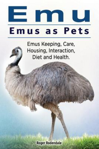 Emu. Emus as Pets. Emus Keeping, Care, Housing, Interaction, Diet and Health