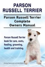 Parson Russell Terrier. Parson Russell Terrier Complete Owners Manual. Parson Russell Terrier book for care, costs, feeding, grooming, health and trai