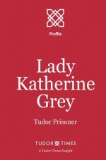 Lady Katherine Grey: Tudor Prisoner