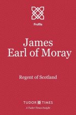 James, Earl of Moray: Regent of Scotland