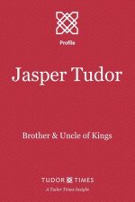 Jasper Tudor: Brother and Uncle of Kings
