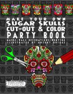 Make Your Own - Sugar Skulls - Cut-out & Color Party Book: Masks - Wall Decorations - Bunting