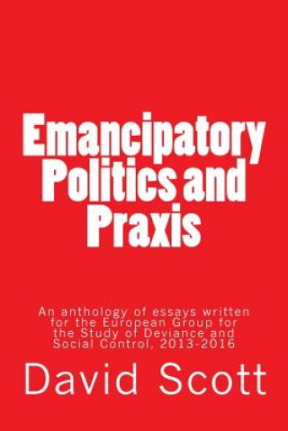 Emancipatory Politics and Praxis: Essays written for the European Group for the Study of Deviance and Social Control