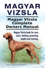 Magyar Vizsla. Magyar Vizsla Complete Owners Manual. Magyar Vizsla book for care, costs, feeding, grooming, health and training.
