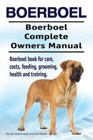 Boerboel. Boerboel Complete Owners Manual. Boerboel book for care, costs, feeding, grooming, health and training.