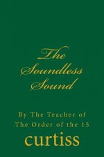 The Soundless Sound: By the Teacher of the Order of the 15