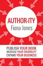 Author-ity: Publish Your Book Increase Your Credibility Expand Your Business