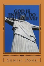 God is Energy. Do you Believe?: The Combined Books