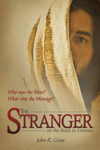 The Stranger on the Road to Emmaus: Who Was the Man? What Was the Message?