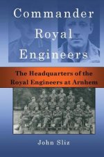 Commander Royal Engineers: The Headquarters of the Royal Engineers at Arnhem