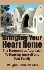 Bringing Your Heart Home: The Harmonious Approach To Housing Yourself and Your Family
